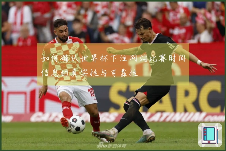 如何确认世界杯下注网站比赛时间信息的真实性与可靠性